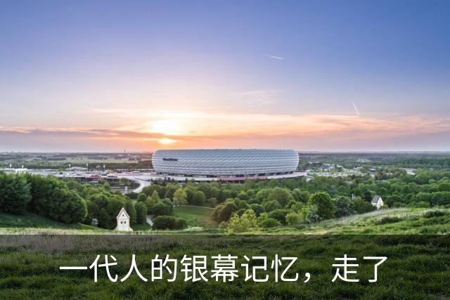 一代人的银幕记忆，走了